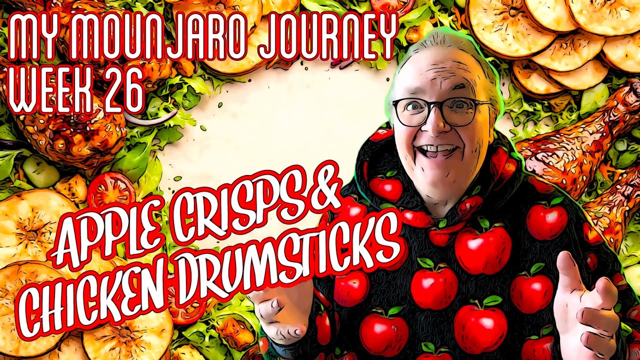 My Mounjaro Journey - Week 26 - Apple Crisps and Chicken Drumsticks!