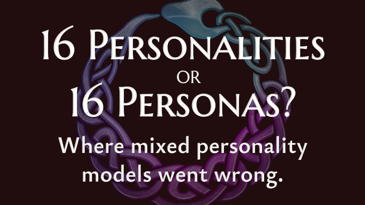 16 Personalities or 16 Personas? Where mixed personality models like MBTI went wrong.