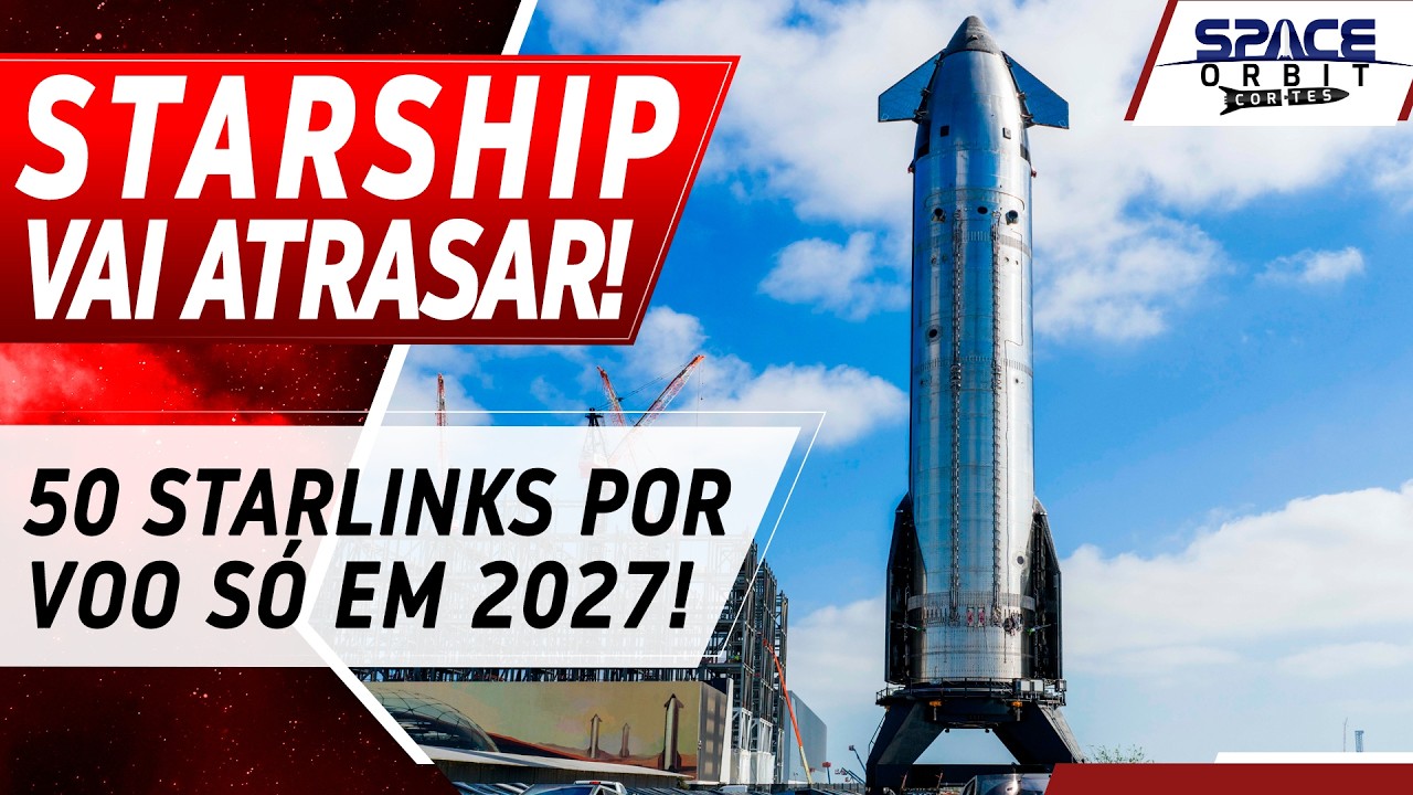 VOO DO STARSHIP COM MISSÃO STARLINK SÓ EM 2027!