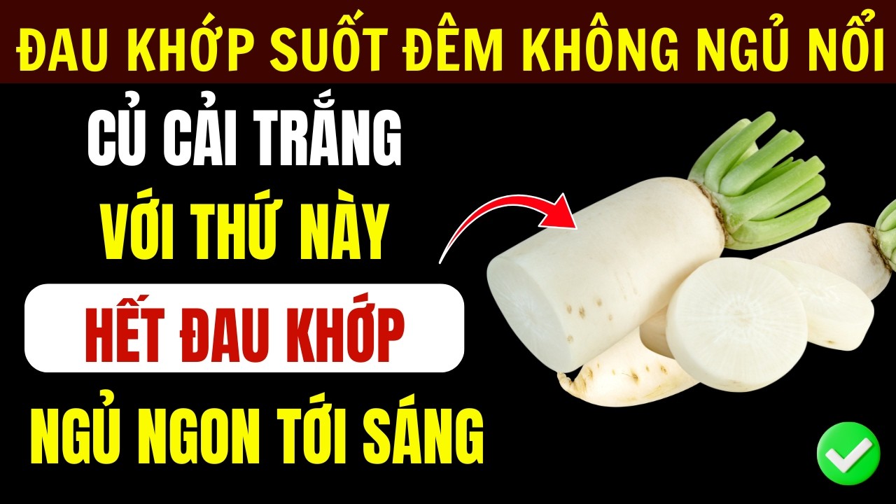 Đau Khớp Gối Về Đêm? 4 Loại Củ Giảm Viêm, Ngủ Sâu - Củ Cải Trắng Khiến Nhiều Người Bất Ngờ