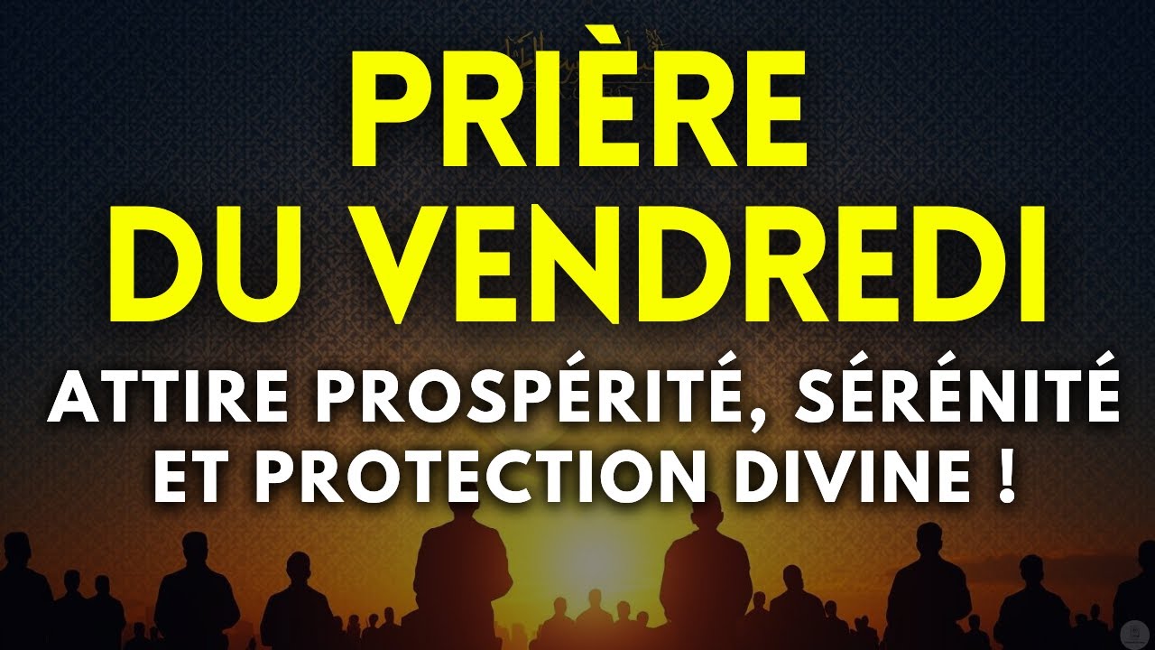 Ne Passez Pas Ce Vendredi Sans Cette Prière pour la Paix, la Protection et l’Abondance