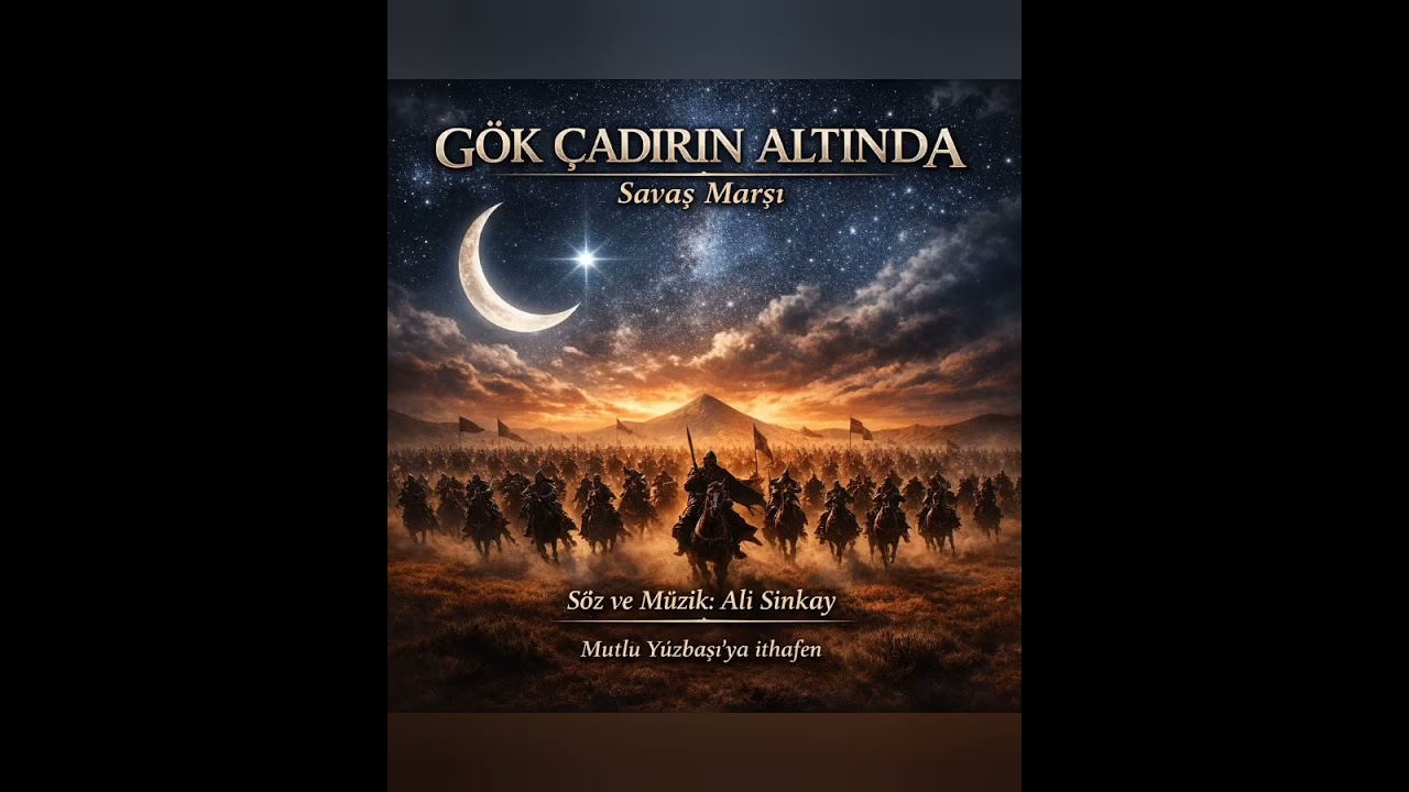 Gök Çadırın Altında – Savaş Marşı | Söz ve Müzik: Ali Sinkay | Mutlu Yüzbaşı’ya İthafen