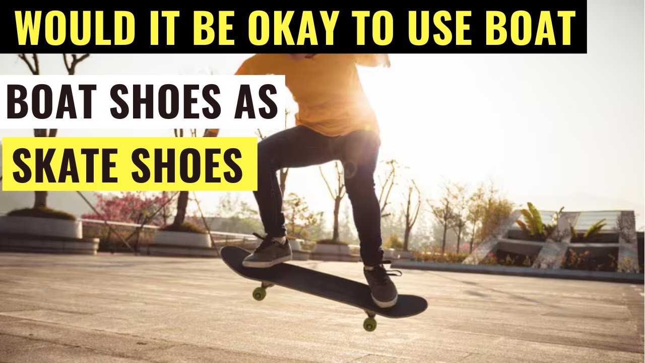 Would It Be Okay To Use Boat Shoes As Skate Shoes