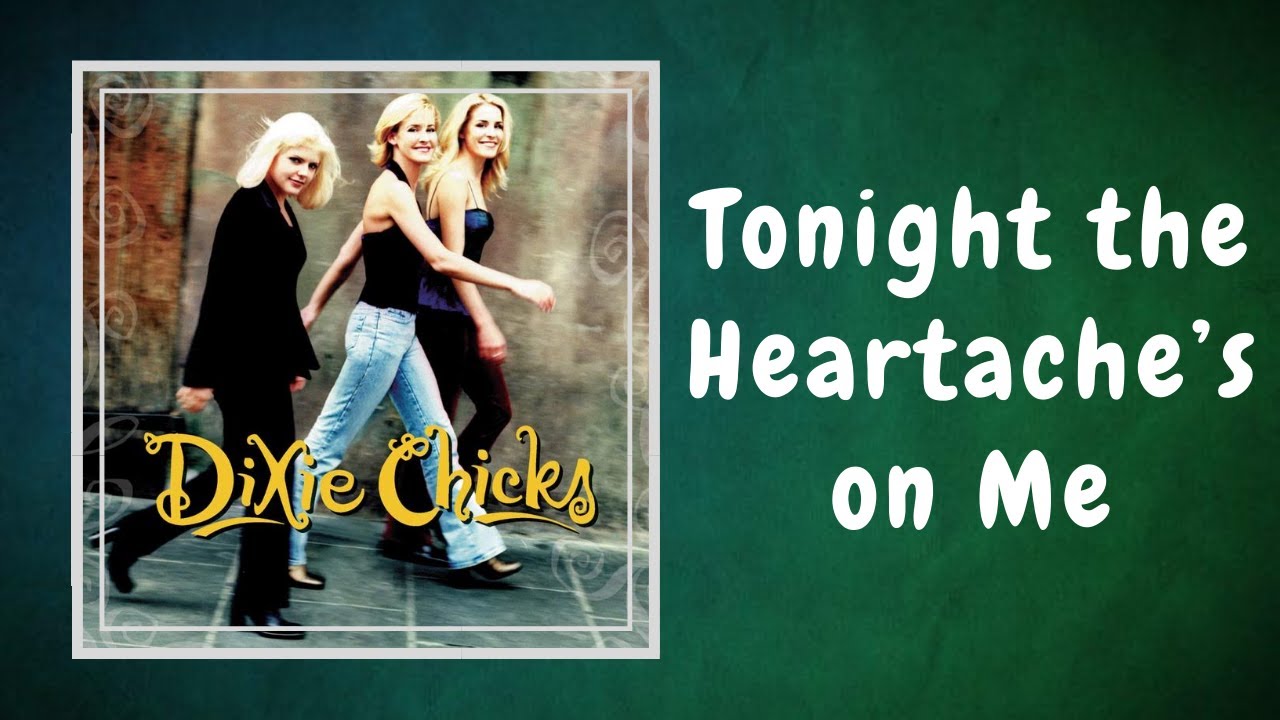 Dixie Chicks - Tonight the Heartache's on Me (Lyrics)