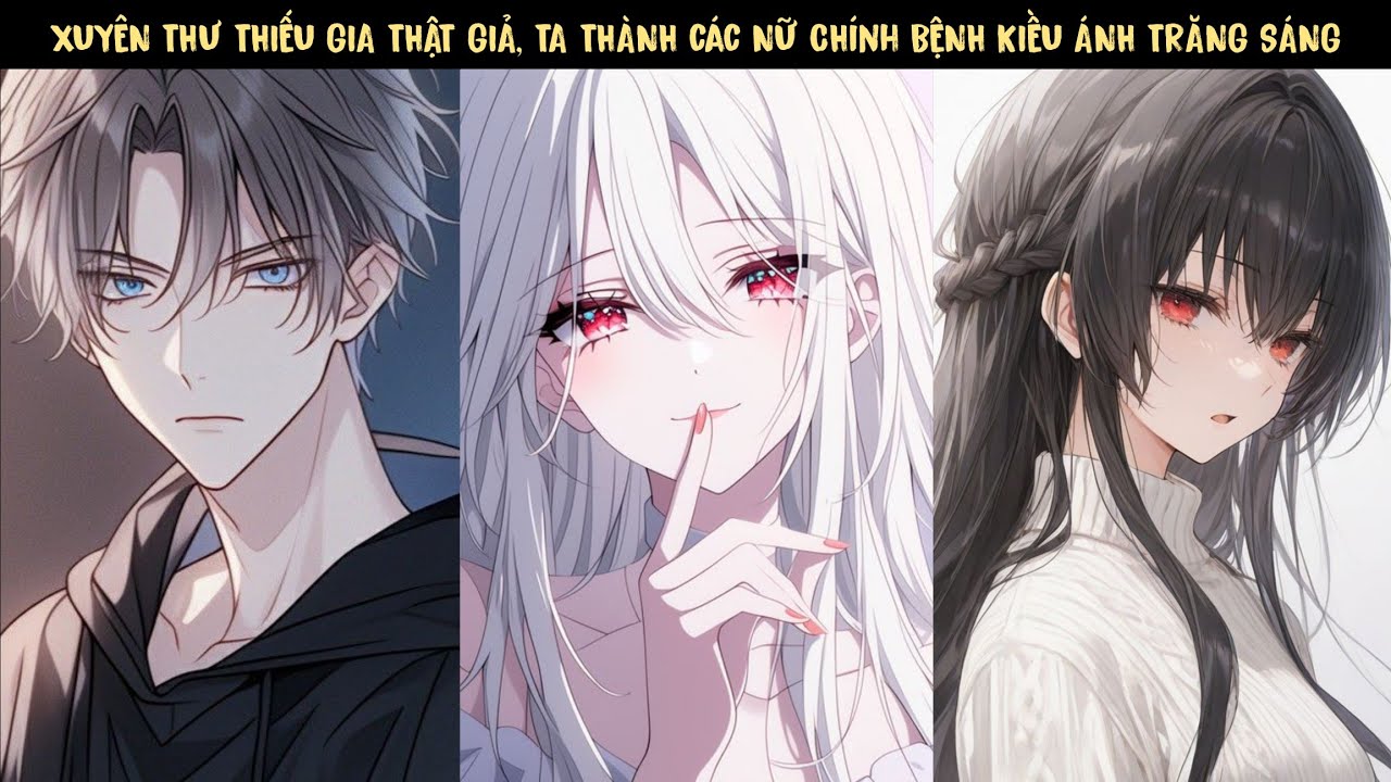 TẬP 1 - XUYÊN THƯ THIẾU GIA THẬT GIẢ, TA THÀNH NỮ CHỦ BỆNH KIỀU ÁNH TRĂNG SÁNG