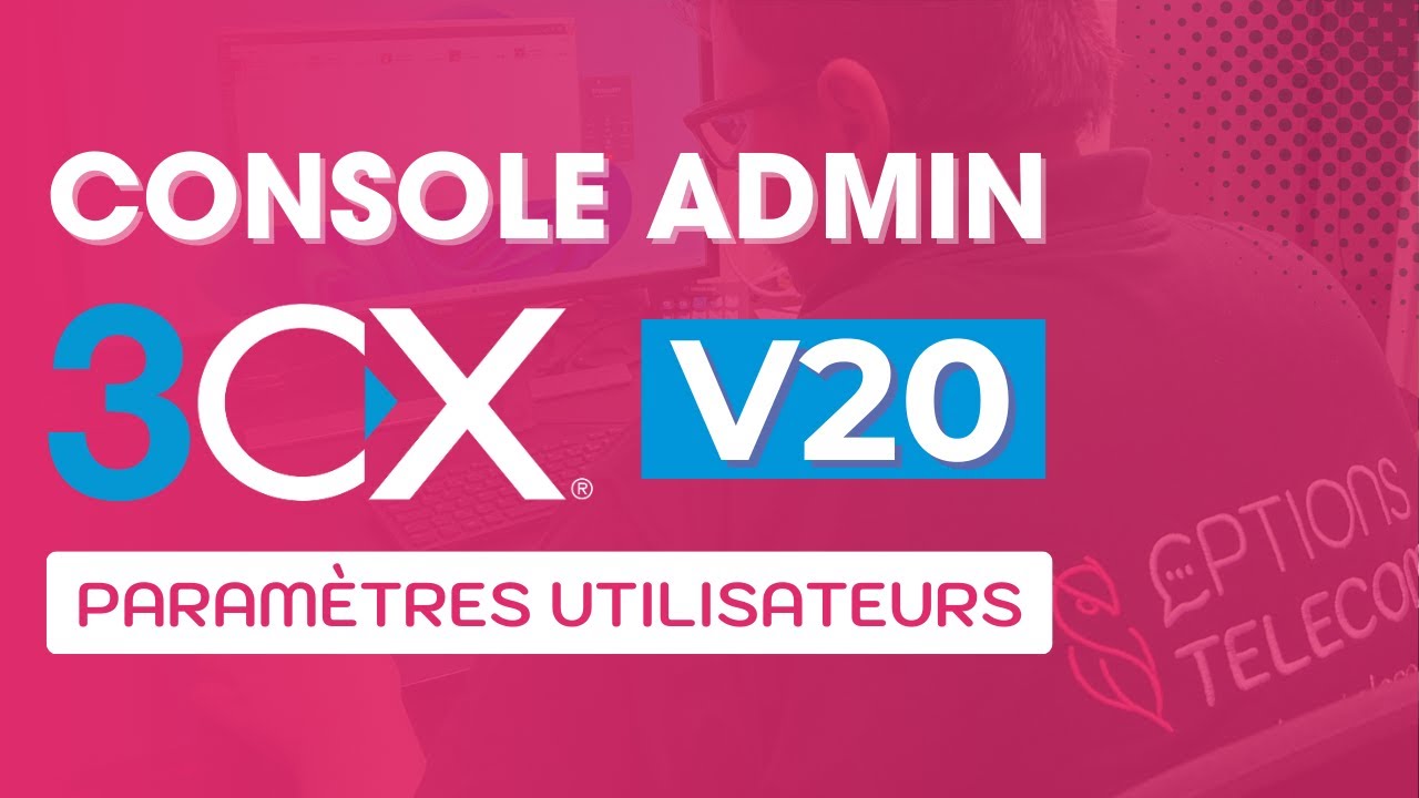 Tutoriel Complet : Console Admin 3CX V20
