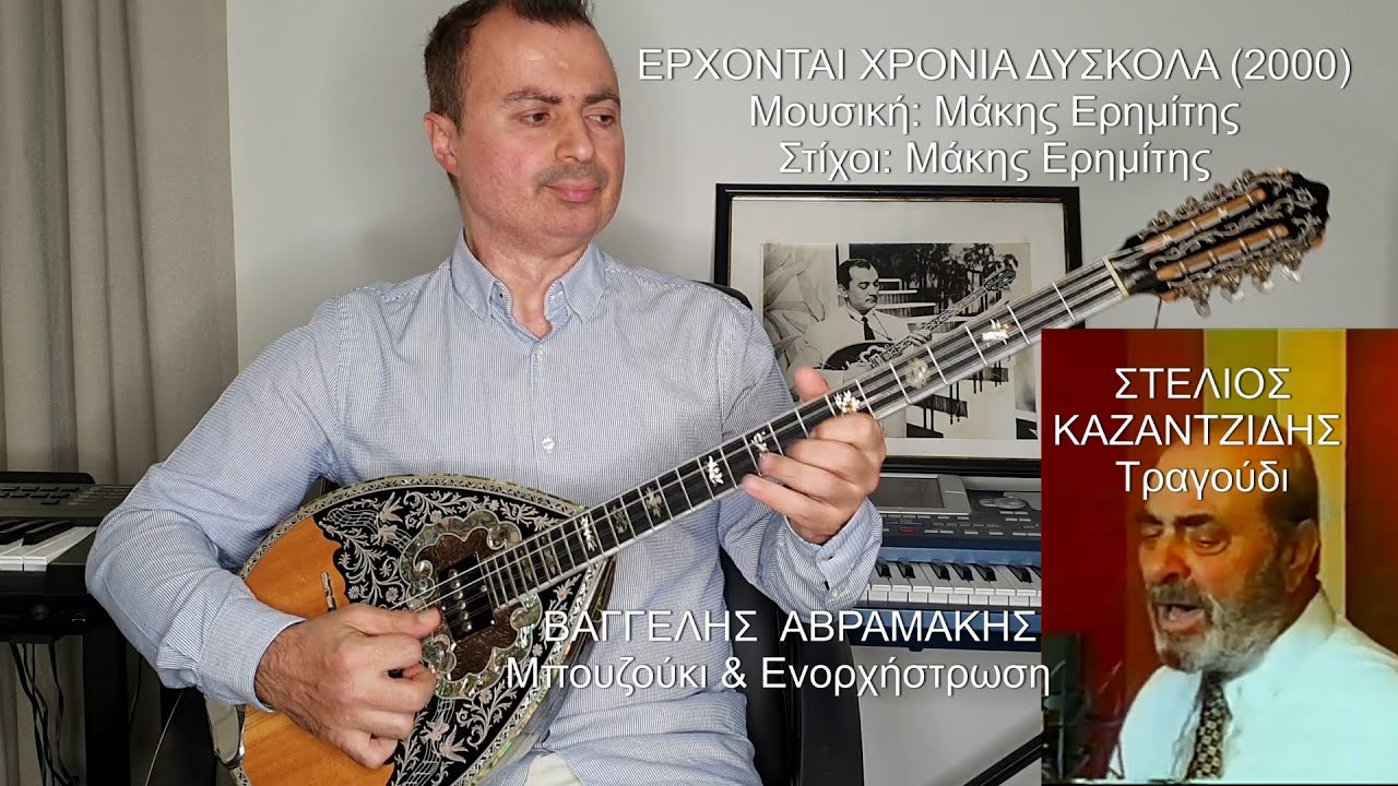 ΕΡΧΟΝΤΑΙ ΧΡΟΝΙΑ ΔΥΣΚΟΛΑ - ΣΤΕΛΙΟΣ ΚΑΖΑΝΤΖΙΔΗΣ: Τραγούδι ΒΑΓΓΕΛΗΣ ΑΒΡΑΜΑΚΗΣ: Μπουζούκι & Ενορχήστρωση