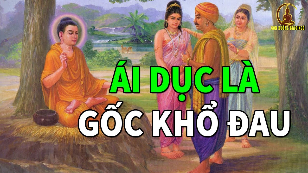Nghe Phật Dạy Ái Dục Là Gốc Rễ  Của Mọi Khổ Đau Trên Thế Gian Này Để Tránh Xa