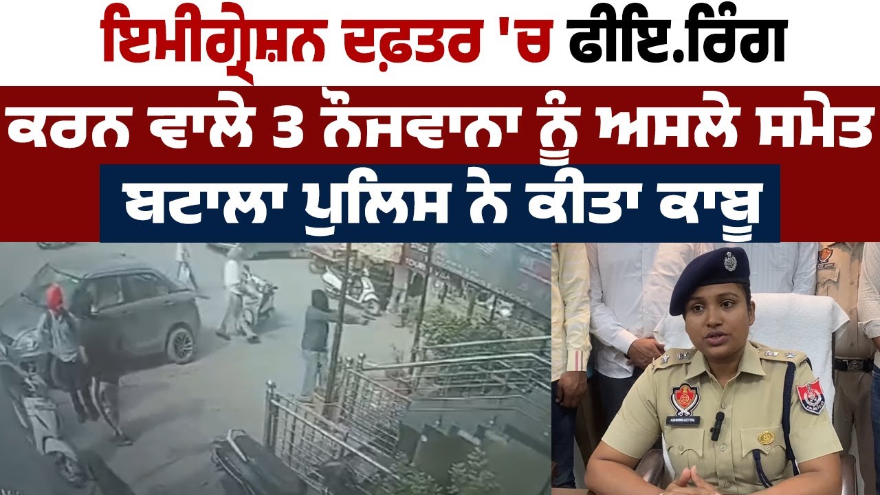Immigration Office 'ਚ ਫੀਇ*ਰਿੰਗ ਕਰਨ ਵਾਲੇ 3 ਨੌਜਵਾਨਾ ਨੂੰ ਅ*ਸਲੇ ਸਮੇਤ Batala Police ਨੇ ਕੀਤਾ ਕਾਬੂ