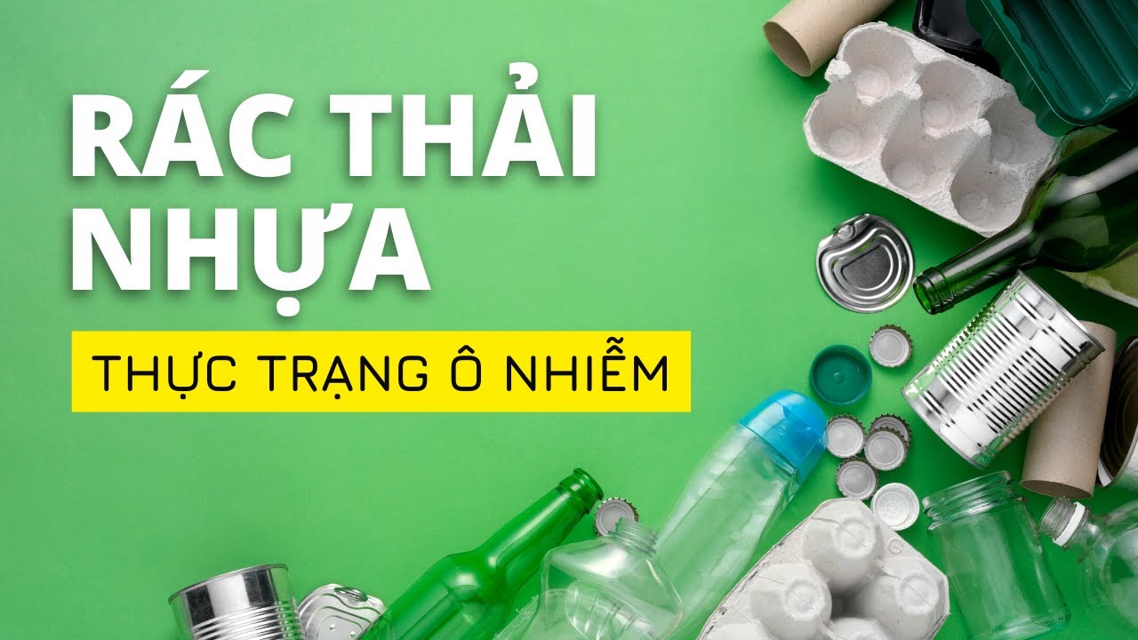 Rác thải nhựa - Thực trạng ô nhiễm