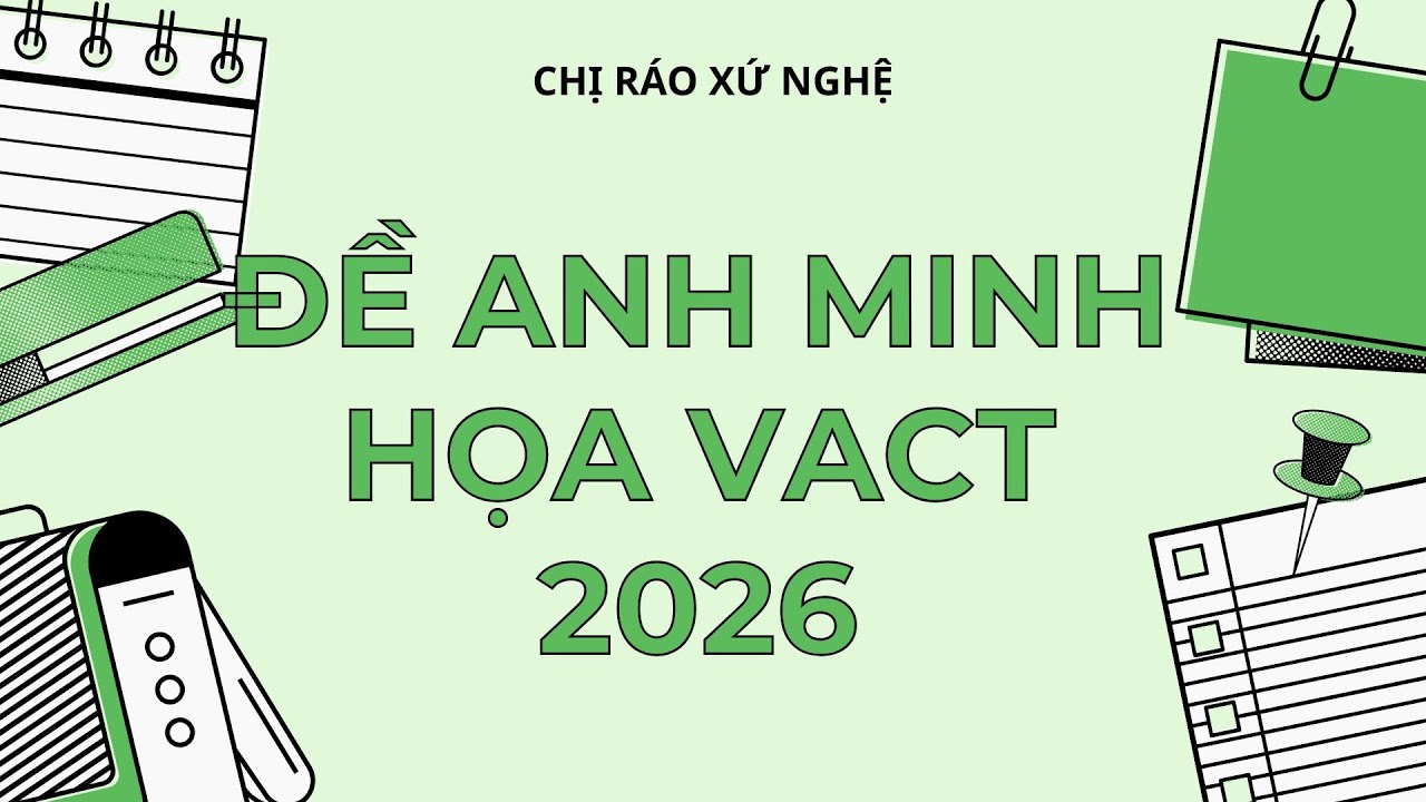 ĐỀ ANH VACT | CHỊ RÁO XỨ NGHỆ CHỮA CHI TIẾT ĐỀ TIẾNG ANH MINH HỌA ĐGNL ĐHQG TPHCM VACT 2026