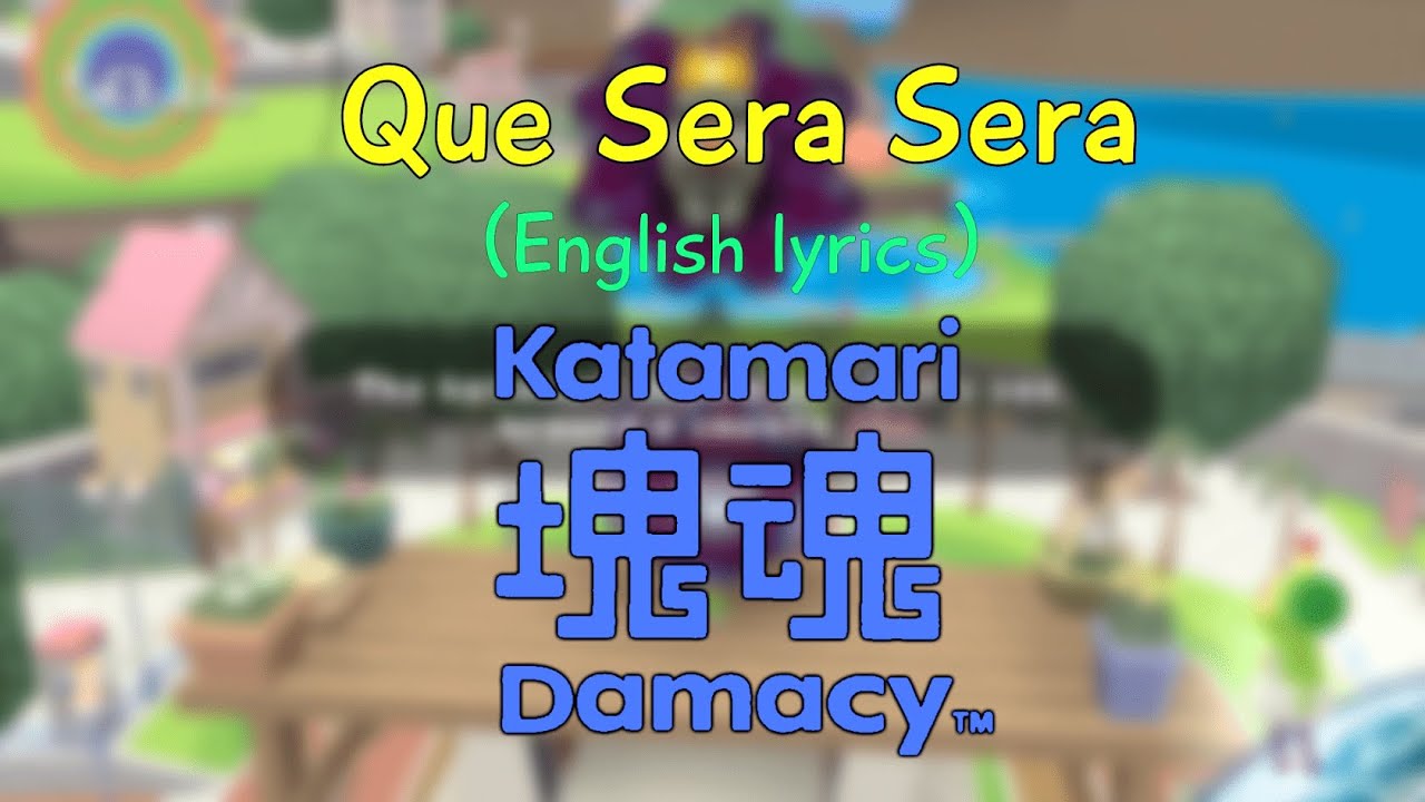 Katamari Damacy - Que Sera Sera Lyrics (English)