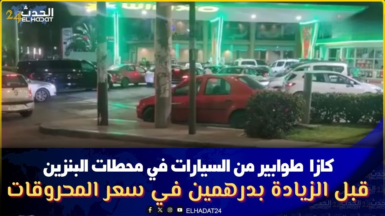 كازاطوابير من السيارات في محطات البنزين قبل الزيادة بدرهمين في سعر المحروقات