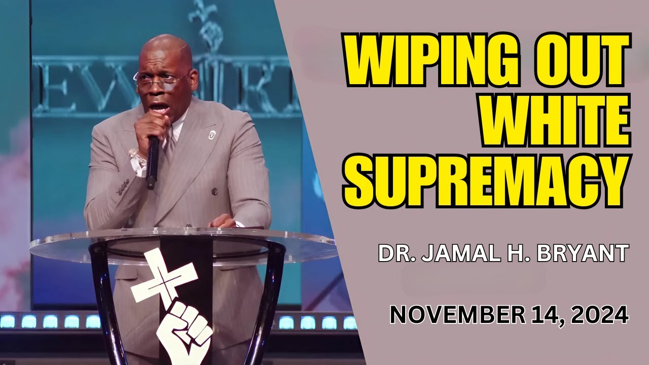 WIPING OUT WHITE SUPREMACY - DR. JAMAL BRYANT - NOVEMBER 14, 2024