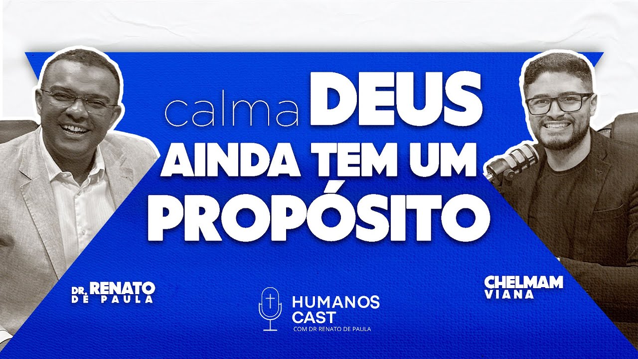 “CALMA. DEUS AINDA TEM UM PROPÓSITO” Humanos Cast com Chelmam Viana