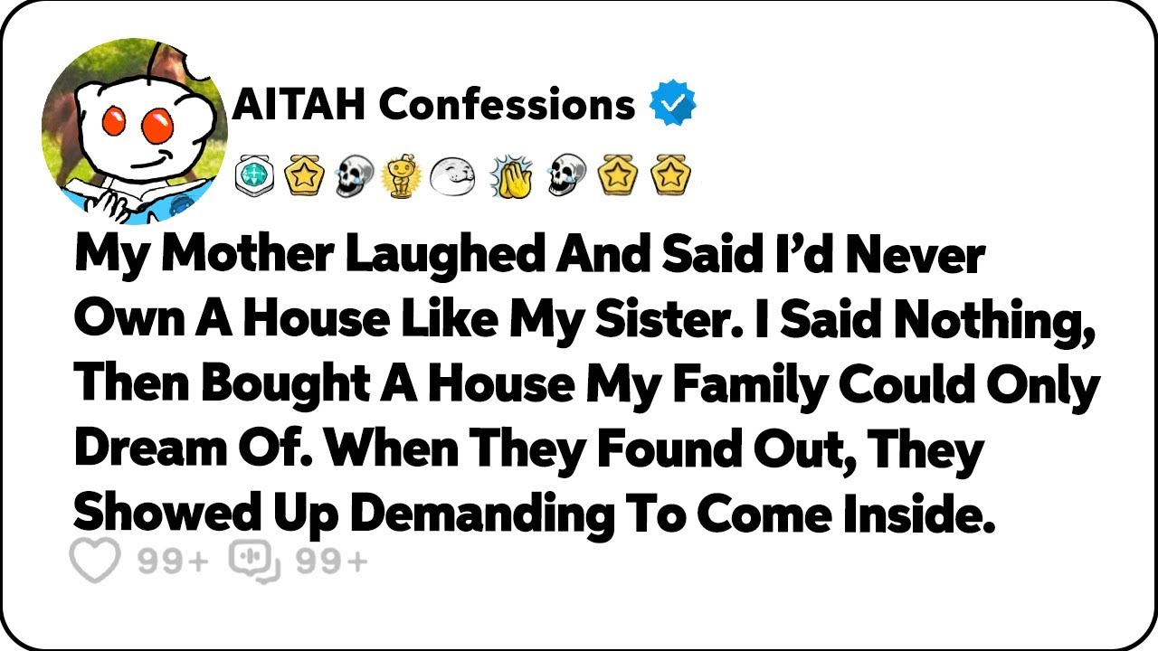 My Mother Laughed And Said I’d Never Own A House Like My Sister… Reddit Relationship Stories