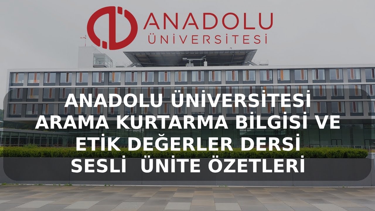 ARAMA KURTARMA BİLGİSİ VE ETİK DEĞERLER DERSİ 1.2.3.4. ÜNİTELER SESLİ ÖZET ANADOLU ÜNİVERSİTESİ
