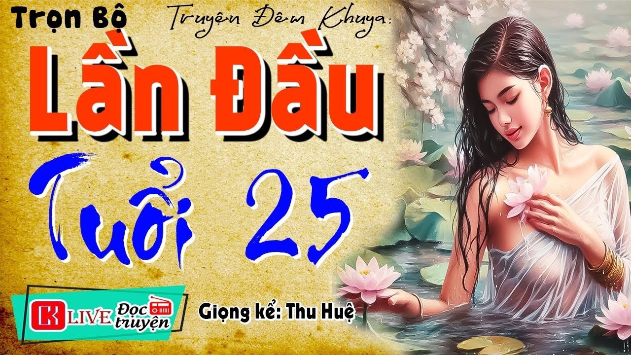 [Siêu Phẩm Mới] Ai Cũng Khen Hay - LẦN ĐẦU TUỔI 25 - Tiểu thuyết hiện thực việt nam