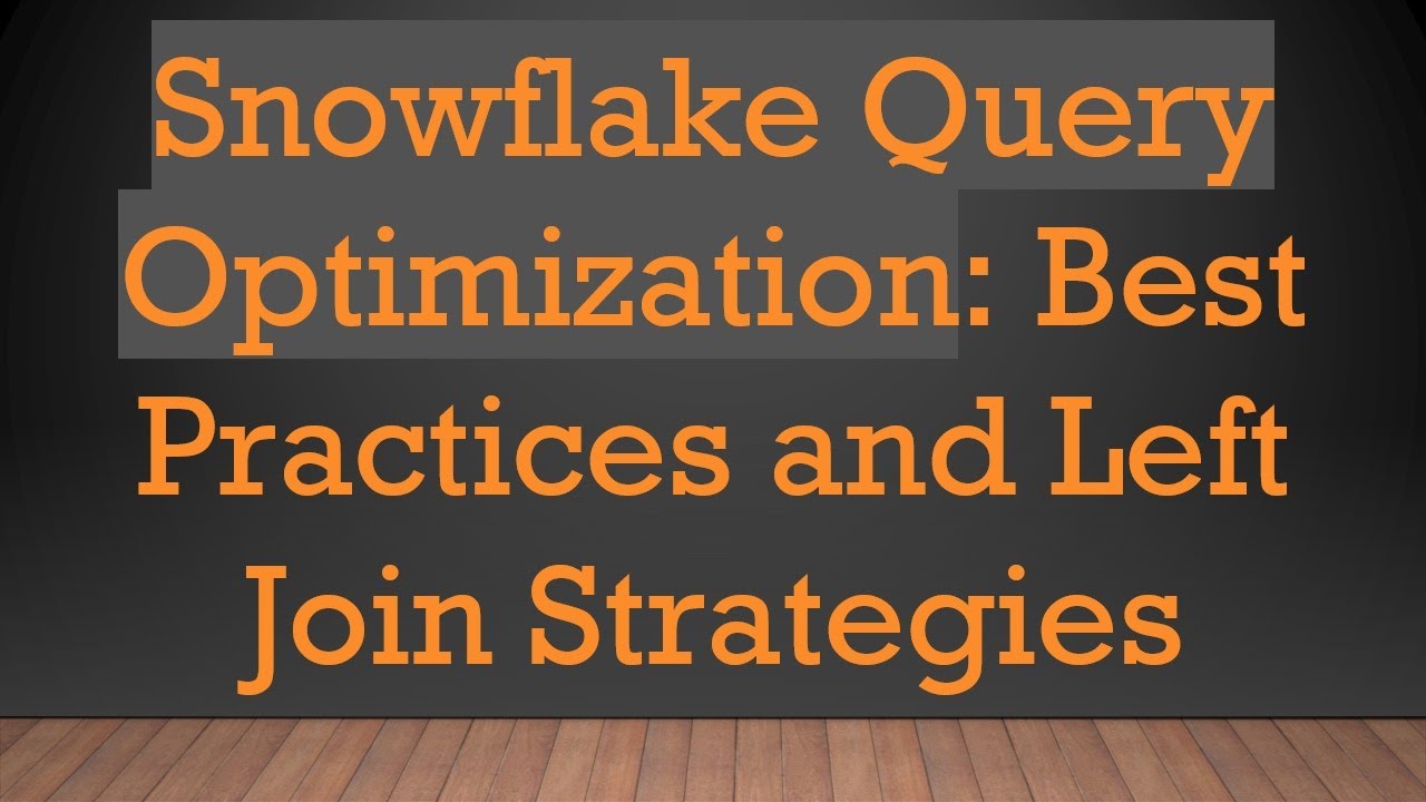 Snowflake Query Optimization: Best Practices and Left Join Strategies