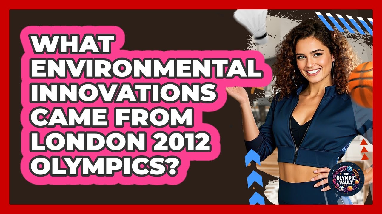 What Environmental Innovations Came From London 2012 Olympics? - The Olympic Vault