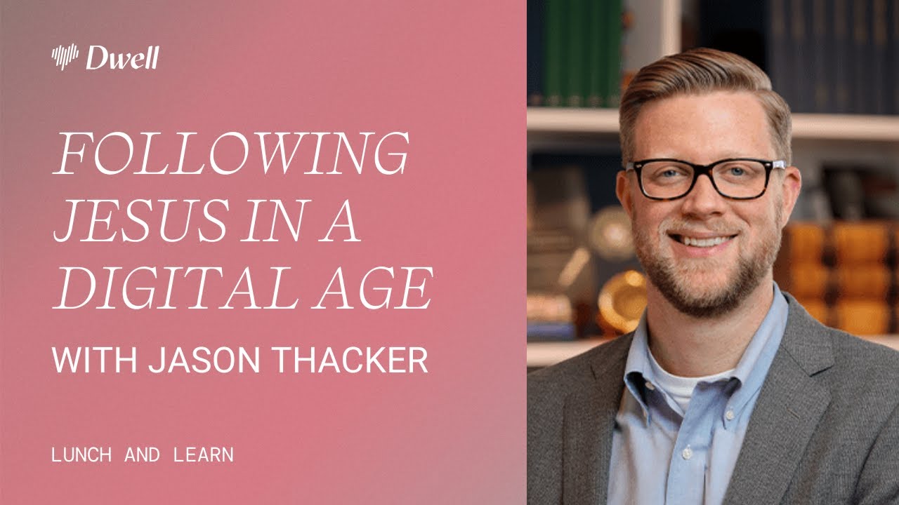 Following Jesus in a Digital Age | Dwell Lunch and Learn with Jason Thacker