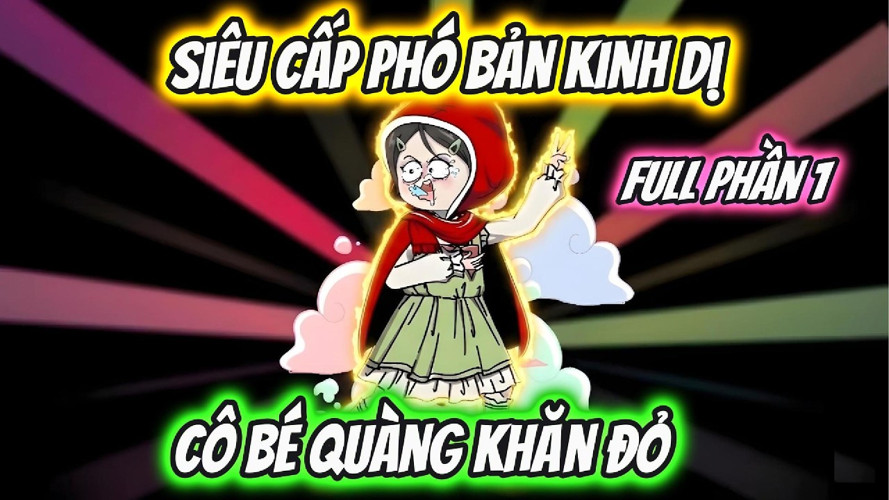 Siêu Cấp Phó Bản Kinh Dị Cô Bé Quàng Khăn Đỏ Full Phần 1 | Hoa Vietsub
