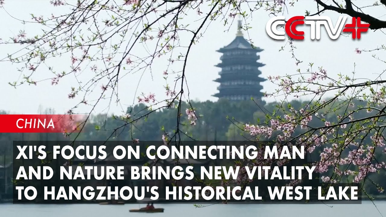 Xi's Focus on Connecting Man and Nature Brings New Vitality to Hangzhou's Historical West Lake