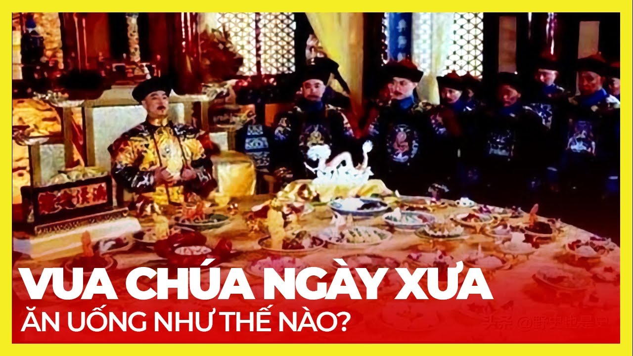 VUA CHÚA ĂN UỐNG XA HOA NHƯ THẾ NÀO?