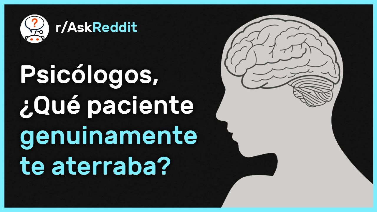Psic&oacute;logos, &iquest;Qu&eacute; Paciente Te Aterraba? - Reddit Pregunta