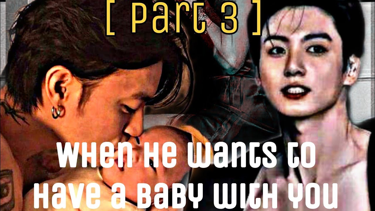 [Part 3] When he wants to have a baby with you. #fanfiction #jkff #jungkook #btsff