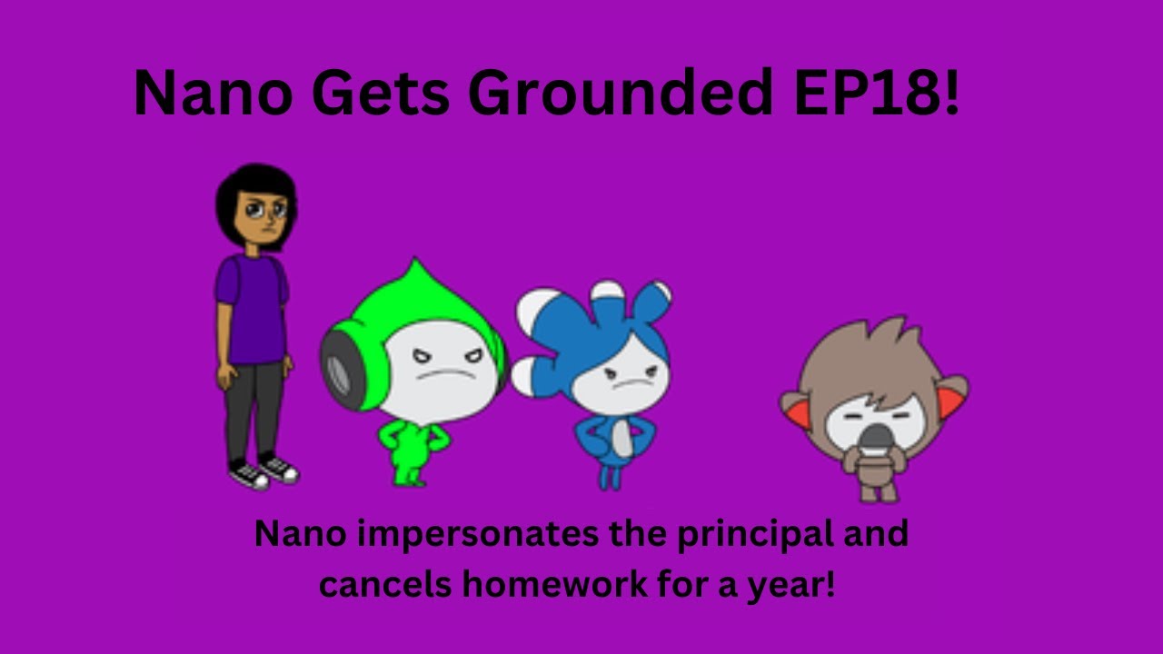 Nano Gets Grounded EP18: Nano impersonates the principal and cancels homework for a year!