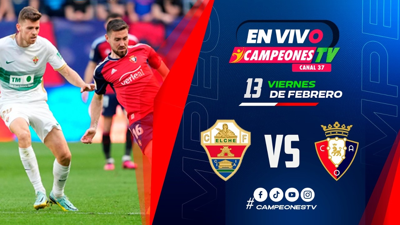 ⚽ EN VIVO: Elche vs Osasuna | J24 LaLiga | ¡INSIDE en Campeones TV- Canal 37! 📺🔥