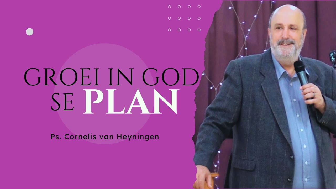 GROEI IN GOD SE PLAN - Ps. Cornelis van Heyningen