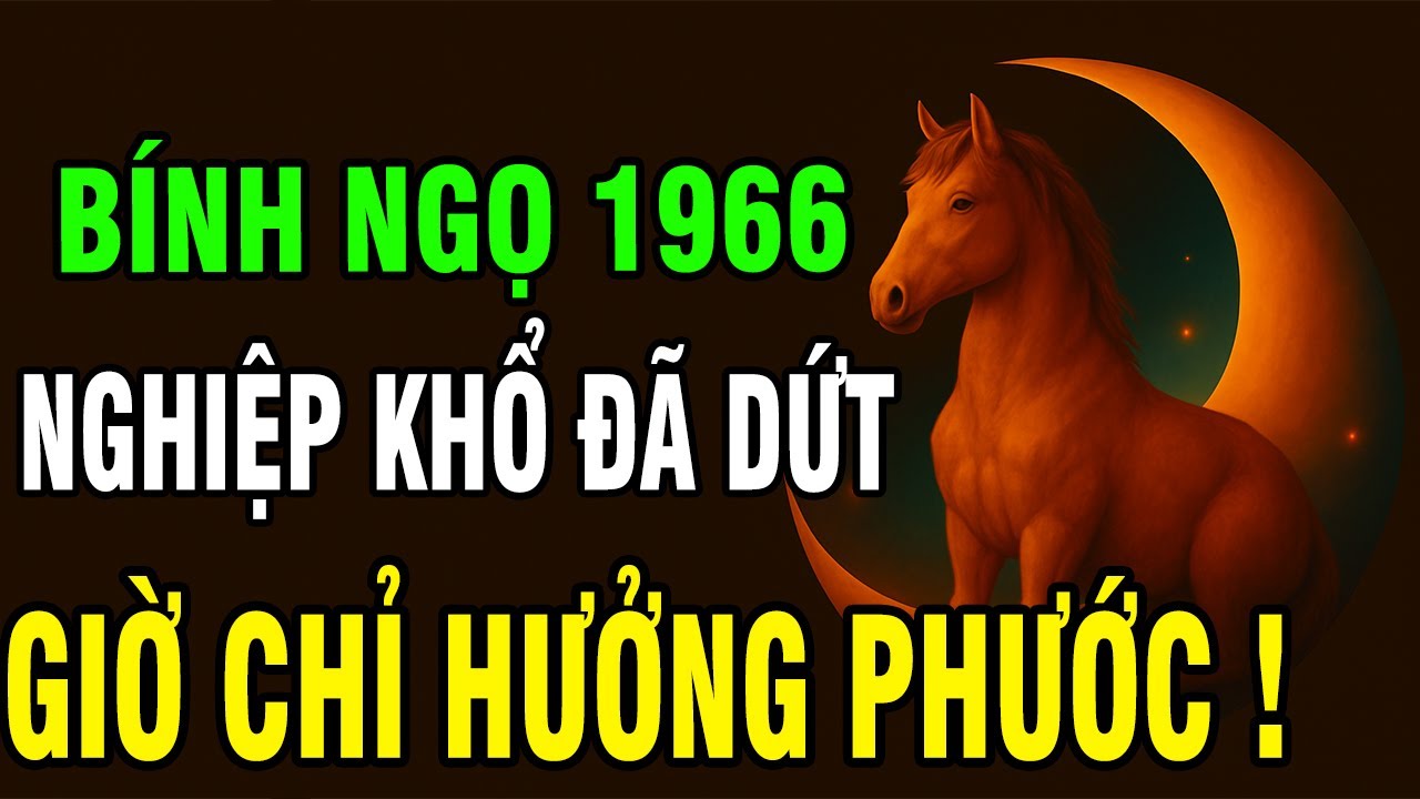 Tuổi Bính Ngọ 1966 Người Mang Nghiệp Mệnh Khó Khăn, Nhưng Hậu Vận Được Trời Độ Không Ngờ!