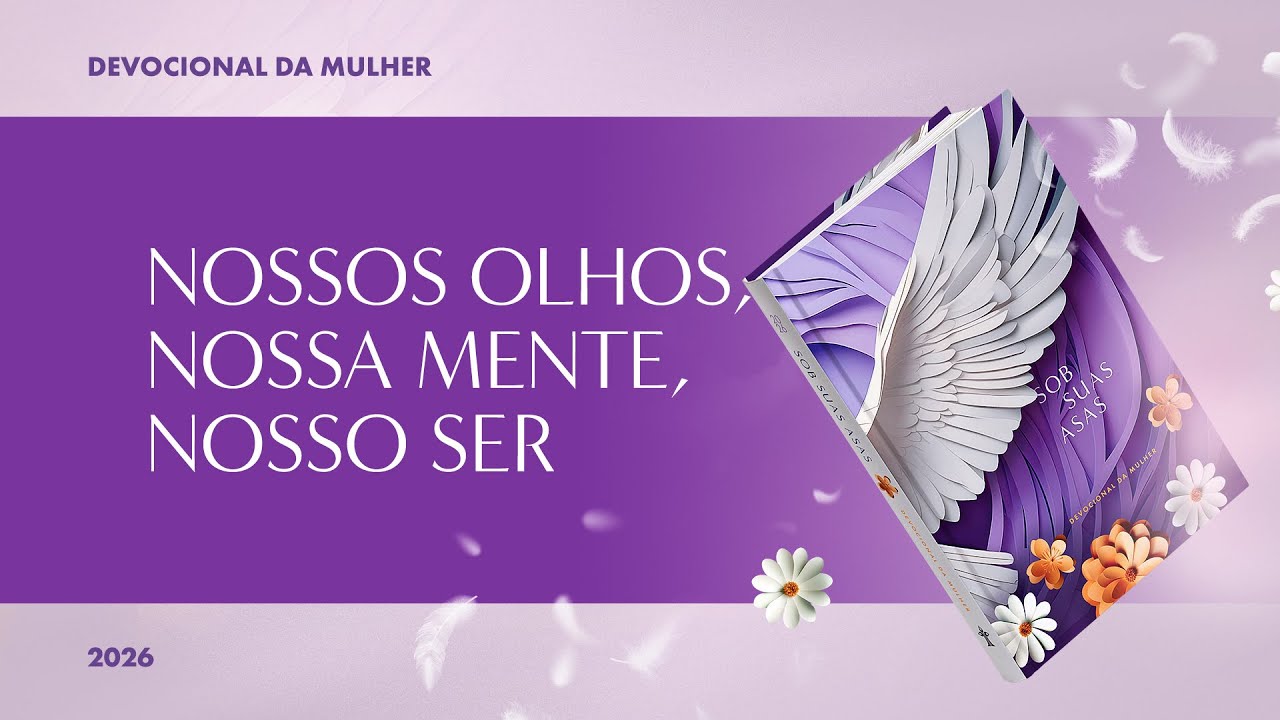 Devocional da Mulher: 26 de Fevereiro - NOSSOS OLHOS, NOSSA MENTE, NOSSO SER | Sob Suas Asas