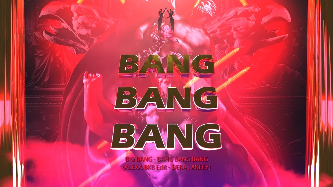 BIG BANG - Bang Bang Bang (ALEXA BKB EDIT) by DEKA, AKEEY