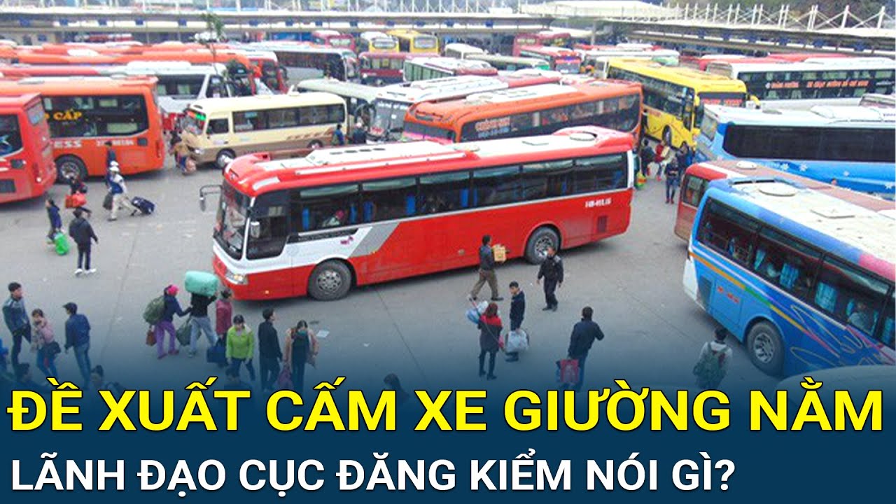 Đề xuất cấm xe giường nằm, lãnh đạo Cục Đăng kiểm nói gì khiến dư luận xôn xao?