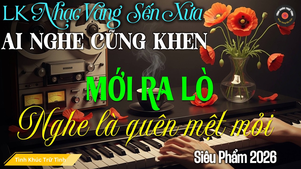 LK BOLERO Tình Ca MỚI, ĐỘC LẠ 2026 I Nhạc Vàng Sến Xưa XUA TAN MỆT MỎI - Giai Điệu Xưa Tâm Trạng