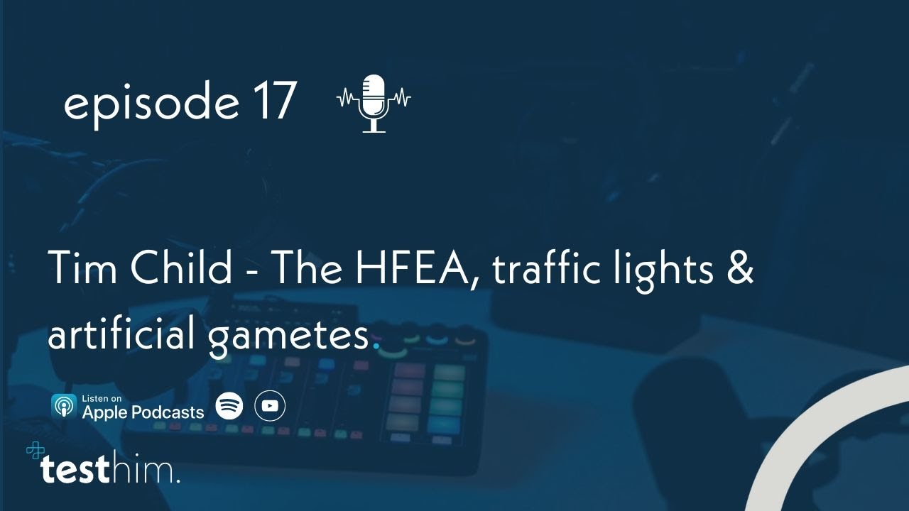 E17 -Tim Child - The HFEA, traffic lights & artificial gametes
