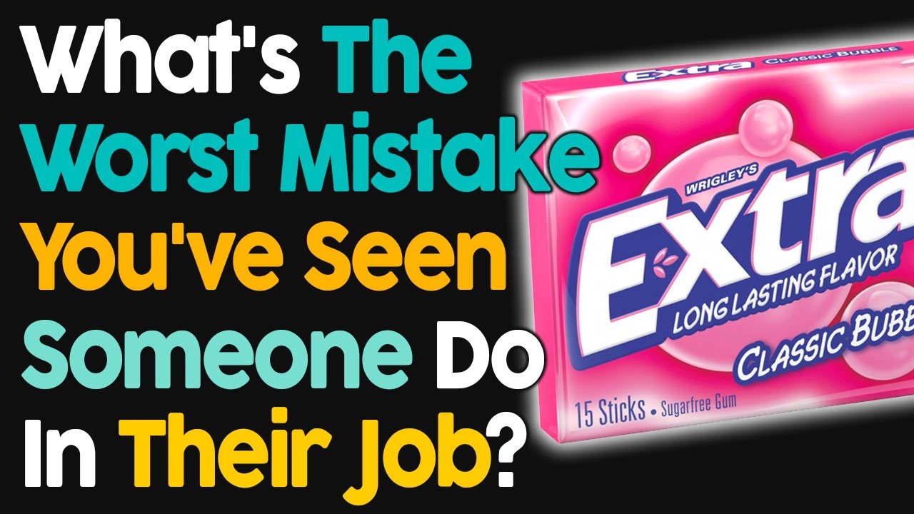 What's The Worst Mistake You've Seen Someone Do In Their Job?