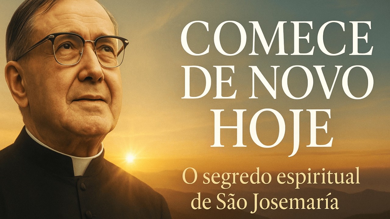COMECE DE NOVO HOJE – O SEGREDO ESPIRITUAL DE SÃO JOSEMARIA