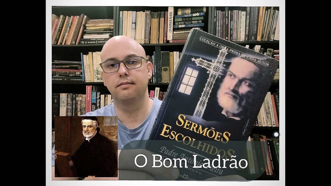 Serm&atilde;o do Bom Ladr&atilde;o - Padre Ant&ocirc;nio Vieira