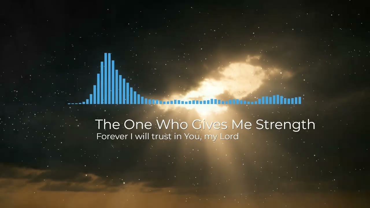 [Full Version]The One Who Gives Me Strength(Forever I will trust in You, my Lord)