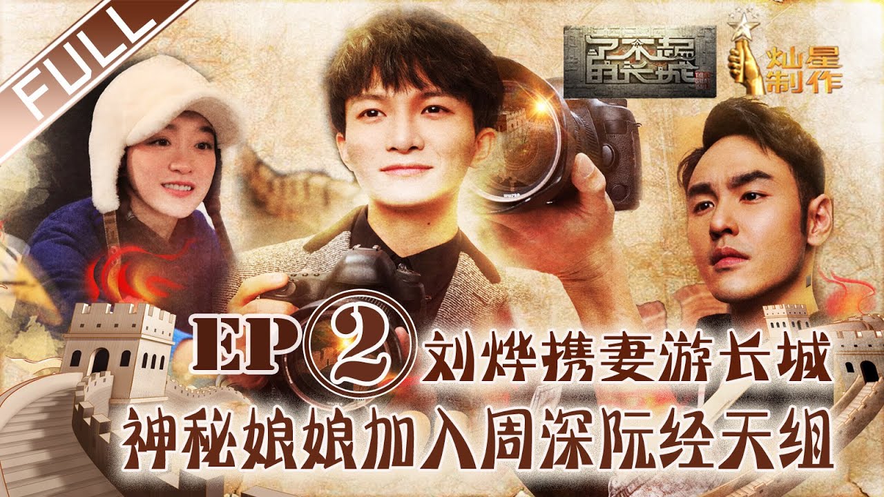 FULL【了不起的长城】EP2正片： 如懿传娘娘空降周深阮经天组 刘烨携爱妻长城一日游 The Great Wall 20200111第二集