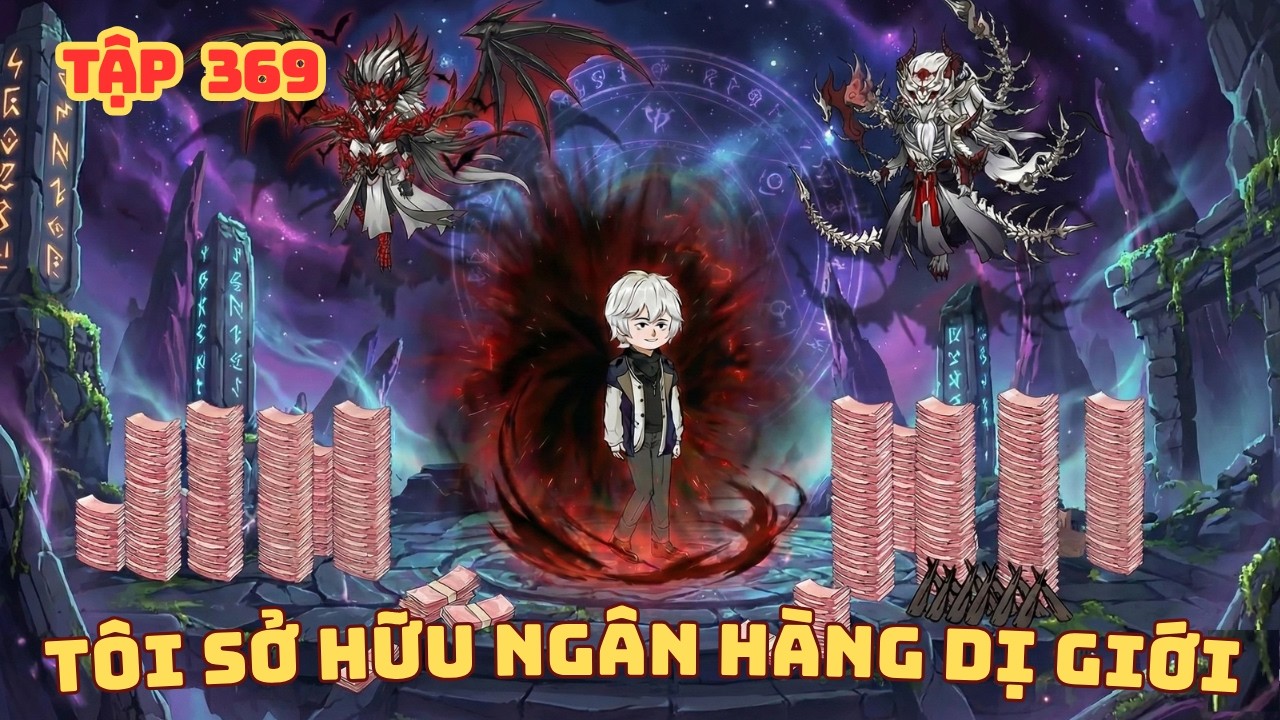 [ Tập 369 ]  T&ocirc;i Sở Hữu Ng&acirc;n H&agrave;ng Dị Giới