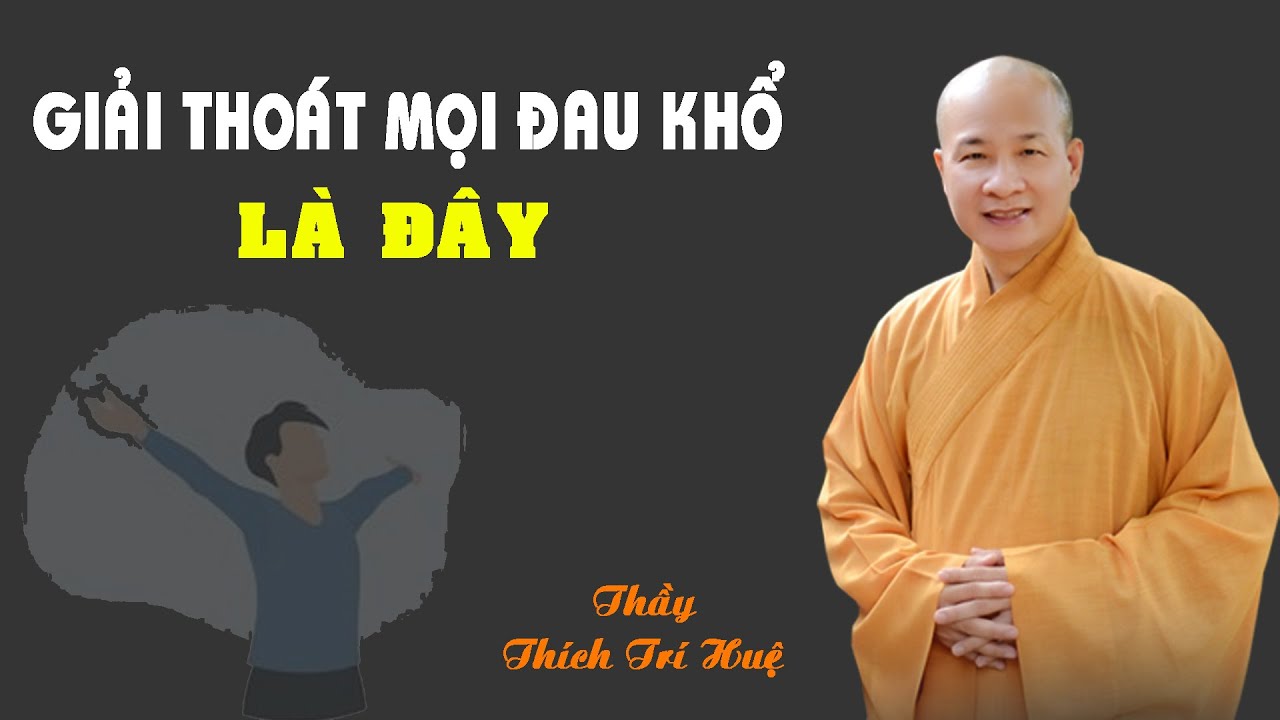 Giải thoát mọi đau khổ là đây. Thầy Thích Trí Huệ mới nhất 2024