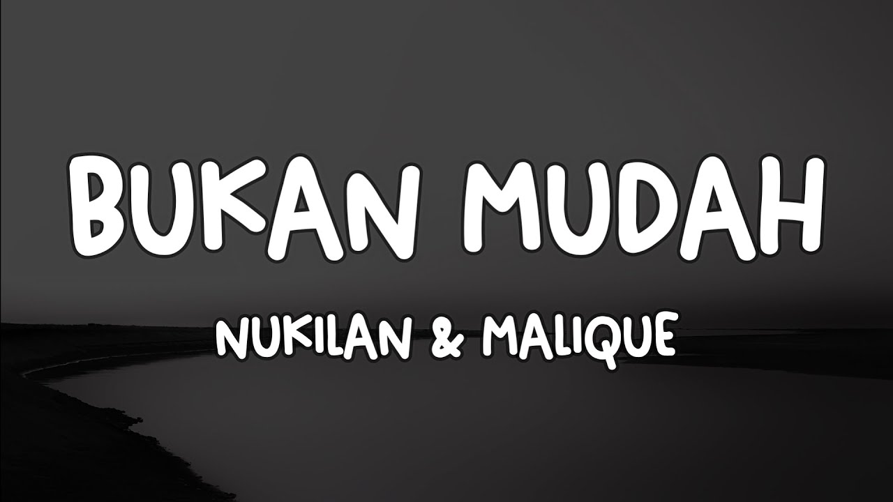 NUKILAN FEAT MALIQUE - BUKAN MUDAH (LIRIK)