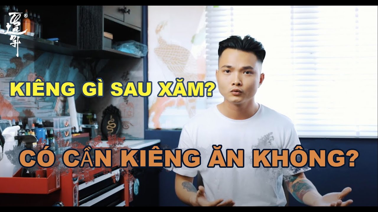 SAU KHI XĂM NÊN KIÊNG GÌ ?  |  CÓ CẦN KIÊNG ĂN KHÔNG ?