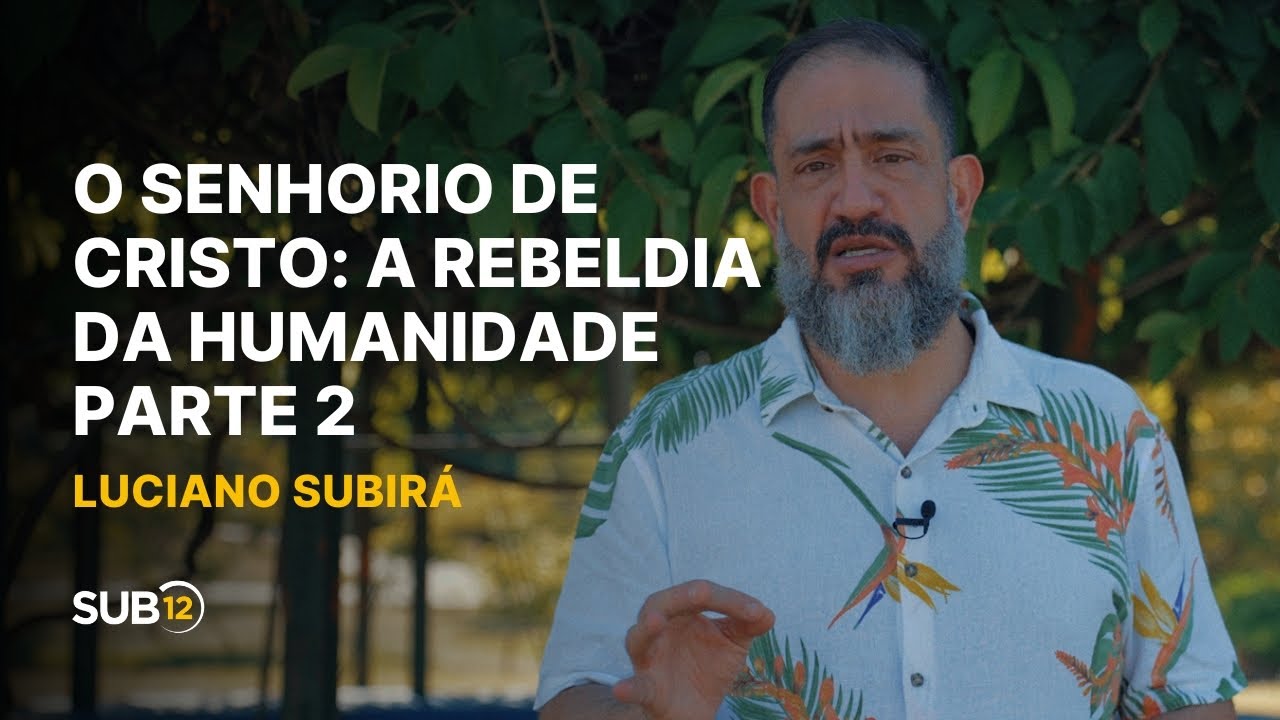 Luciano Subir&aacute; - O SENHORIO DE CRISTO: A REBELDIA DA HUMANIDADE - PARTE 2 | SUB12