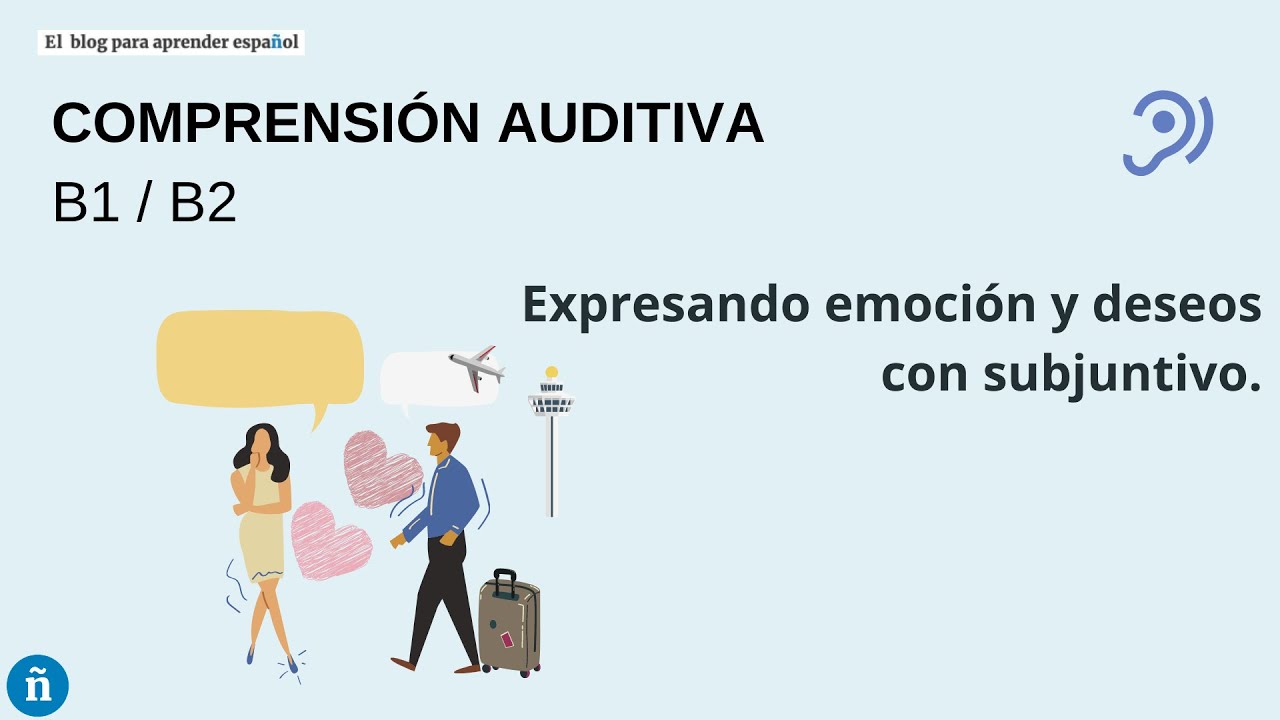 Compresi&oacute;n auditiva ELE B1 - B2 &middot; Expresi&oacute;n de emoci&oacute;n y deseos con subjuntivo.